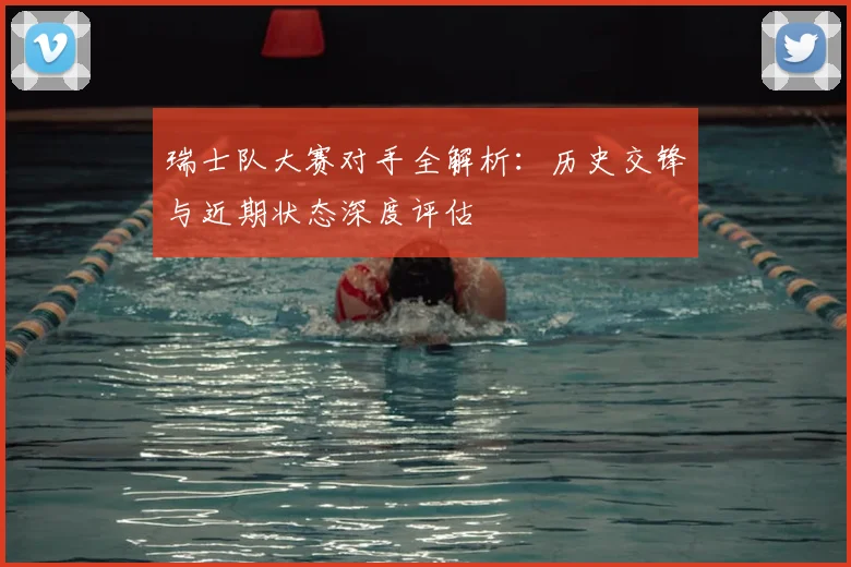 瑞士队大赛对手全解析：历史交锋与近期状态深度评估
